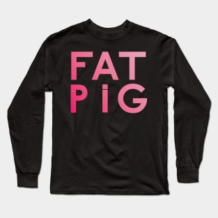 Fat Pig Long Sleeve T-Shirt